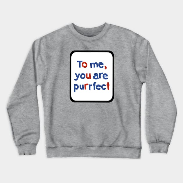 To Me You are Purrfect Sign in Frame Typography Crewneck Sweatshirt by ellenhenryart